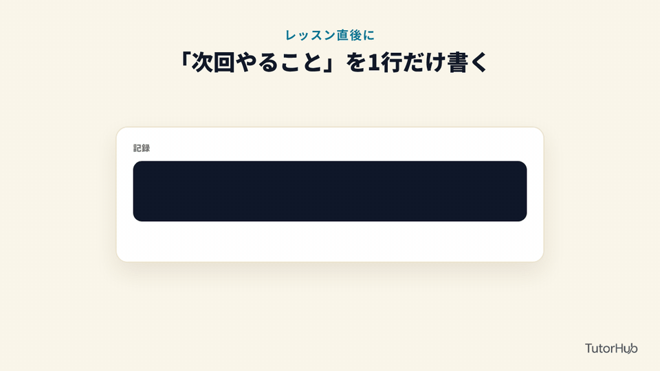 レッスン直後に「次回やること」を1行だけ書く